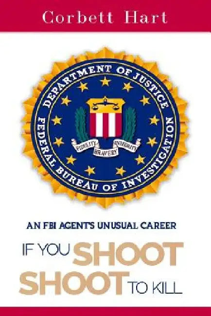 If You Shoot, Shoot to Kill by Corbett Hart