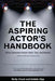 The Aspiring Actor's Handbook: What Seasoned Actors Wished They Had Known by Molly Cheek