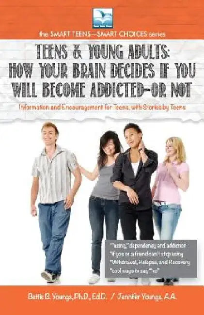 How Your Brain Decides if You Will Become Addicted--or NOT: For Teens & Young Adults by Bettie Youngs