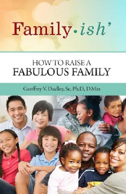 Family-ish: How to Raise a Fabulous Family by Geoffrey V. Dudley
