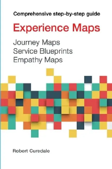 Experience Maps Journey Maps Service Blueprints Empathy Maps by Robert A. Curedale