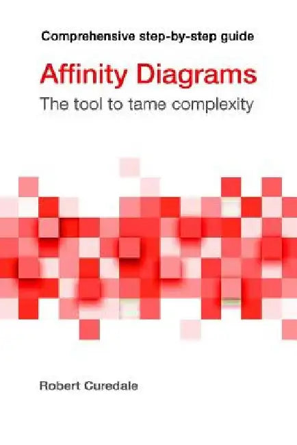 Affinity Diagrams: The tool to tame complexity by Robert Curedale