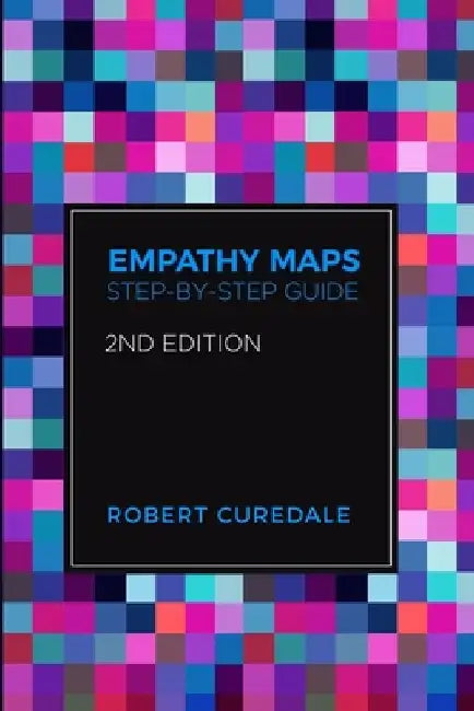 Empathy Maps: Step-by-step Guide 2nd Edition by Robert Curedale