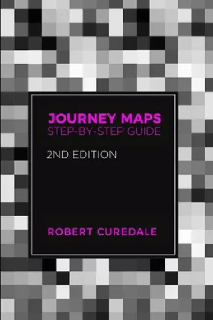 Journey Maps: Step-by-Step Guide Second Edition by Robert Curedale