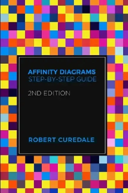 Affinity Diagrams: Step-by-Step Guide 2nd Edition by Robert Curedale