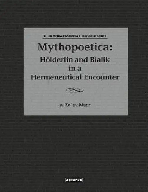 Mythopoetica: Holderlin and Bialik in a Hermeneutical Encounter by Zeev Maor