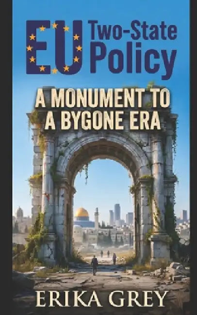 EU Two-State Policy: A Monument to a Bygone Era by Erika Grey