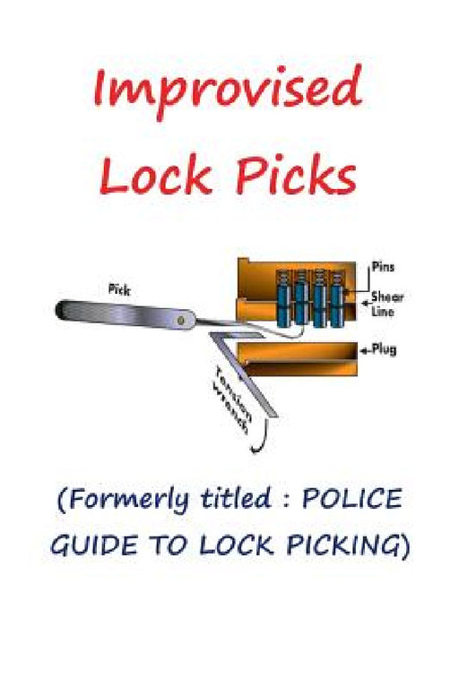 Improvised Lock Picks: Formerly titled: POLICE GUIDE TO LOCK PICKING by Andras M. Nagy