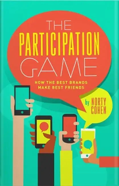 The Participation Game: How the Top 100 Brands Build Loyalty in a Skeptical World by Norty Cohen