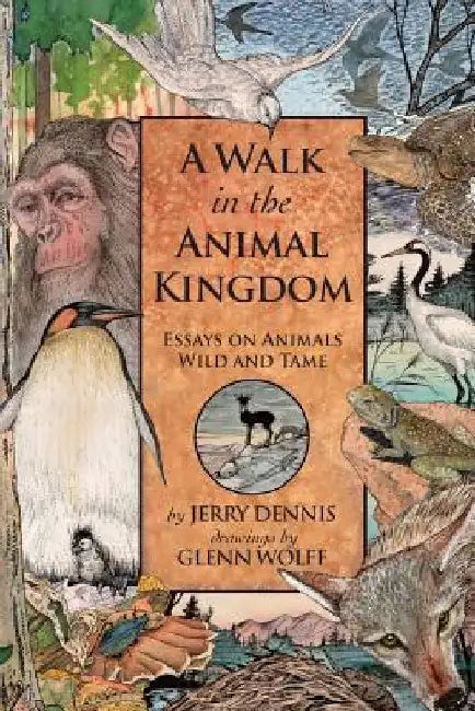 A Walk in the Animal Kingdom: Essays on Animals Wild and Tame by Glenn Wolff