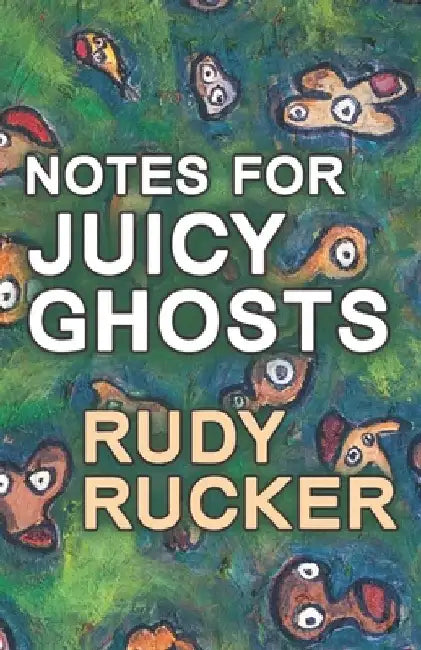 Notes for Juicy Ghosts by Rudy Rucker