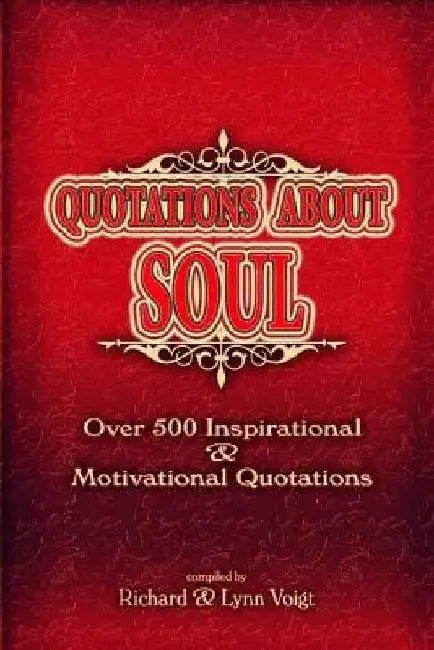 Quotations About Soul: 500 Inspirational & Motivational Quotations by Lynn Voigt