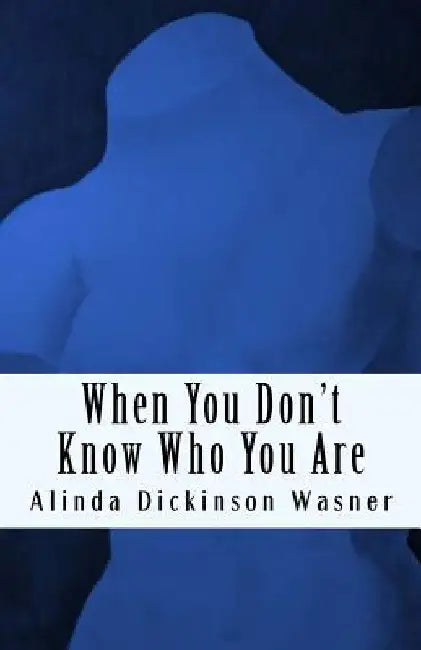 When You Don't Know Who You Are by Alinda Dickinson Wasner