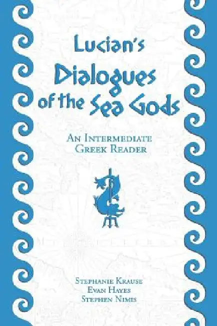 Lucian's Dialogues of the Sea Gods: An Intermediate Greek Reader: Greek Text with Running Vocabulary and Commentary by Edgar Evan Hayes