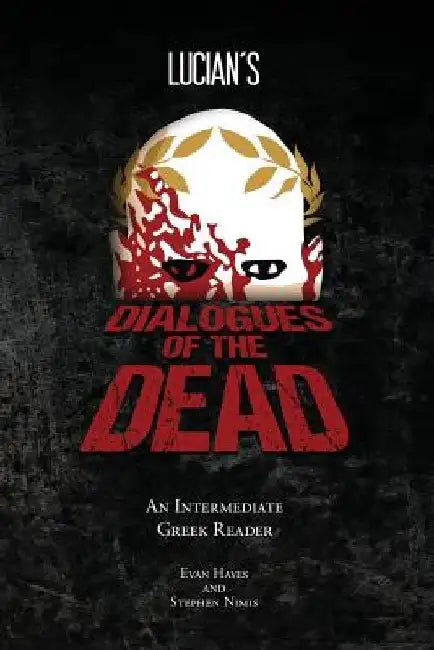 Lucian's Dialogues of the Dead: An Intermediate Greek Reader: Greek Text with Running Vocabulary and Commentary by Edgar Evan Hayes