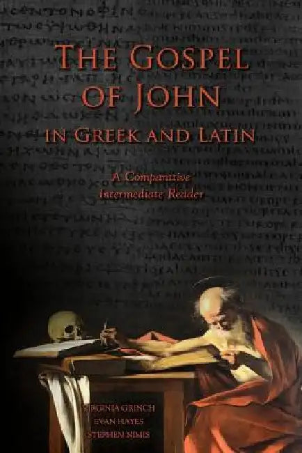 The Gospel of John in Greek and Latin: A Comparative Intermediate Reader: Greek and Latin Text with Running Vocabulary and Commentary by Edgar Evan Hayes