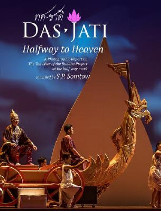 DasJati: Halfway to Heaven: A Photographic Report on the Ten Lives of the Buddha Project by S. P. Somtow