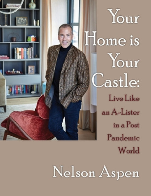 Your Home Is Your Castle: Live Like an A-Lister in a Post Pandemic World: Live Like an A-Lister in a Post Pandemic World by Nelson Aspen, Garrett Rowland, Jesse Sanchez