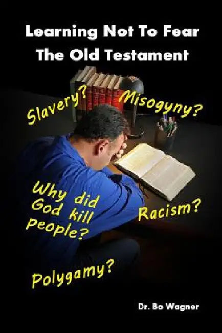 Learning Not to Fear the Old Testament by Bo Wagner