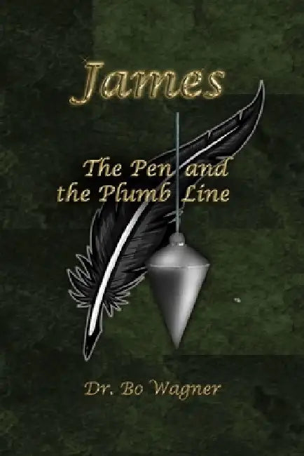 James: The Pen and the Plumb Line by Bo Wagner