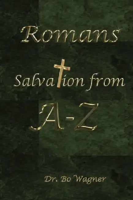 Romans: Salvation From A-Z by Bo Wagner