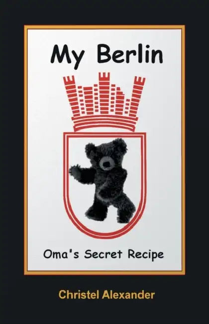 My Berlin: Oma's Secret Recipe by Christel Alexander