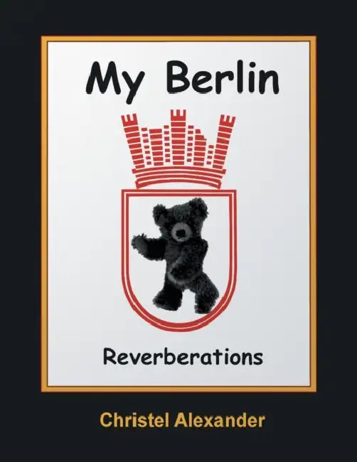 My Berlin: Reverberations by Christel Alexander