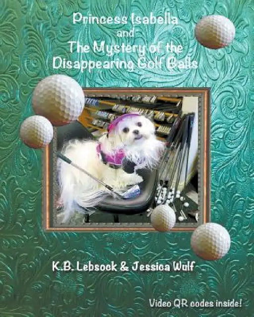 Princess Isabella and The Mystery of the Disappearing Golf Balls by K. B. Lebsock, Jessica Wulf