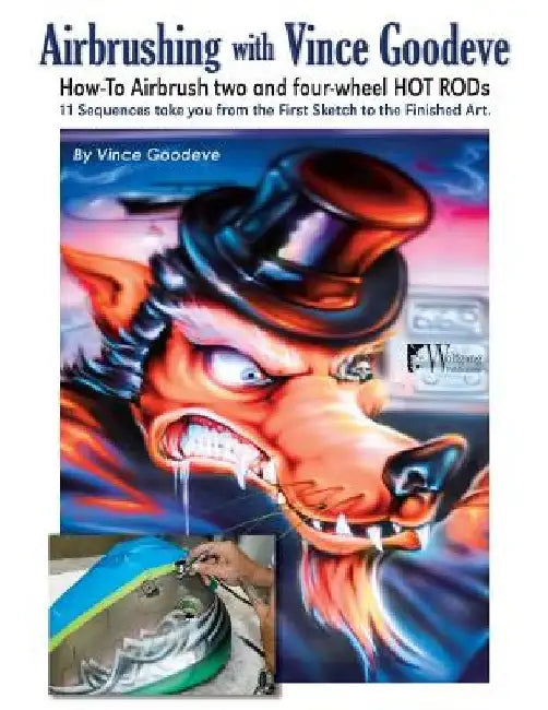 Airbrushing with Vince Goodeve: How to Airbrush 2 and 4 wheel Hot Rods by Vince Goodeve