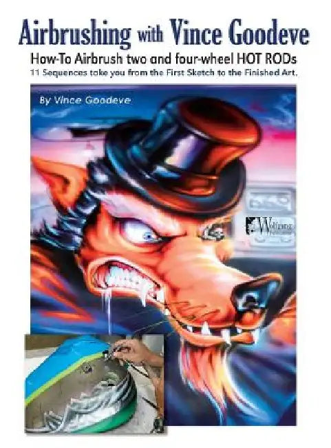 Airbrushing with Vince Goodeve: How to Airbrush 2 and 4 Wheel Hot Rods by Vince Goodeve