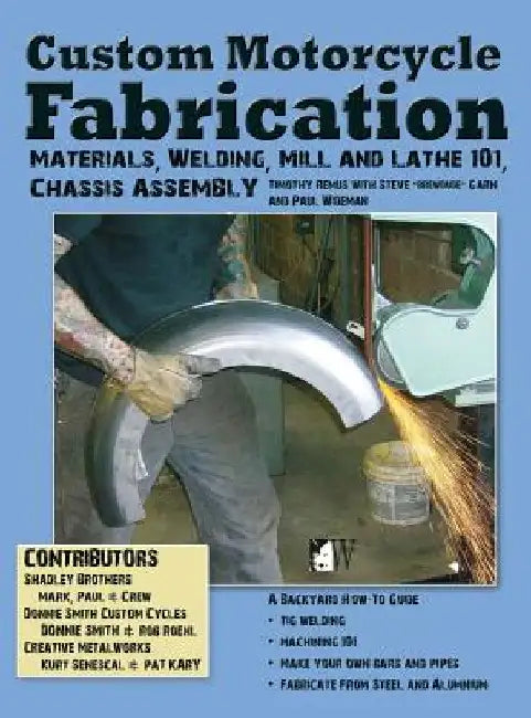 Custom Motorcycle Fabrication: Materials, Welding, Lathe & Mill Work, Chassis Assembly by Timothy Remus