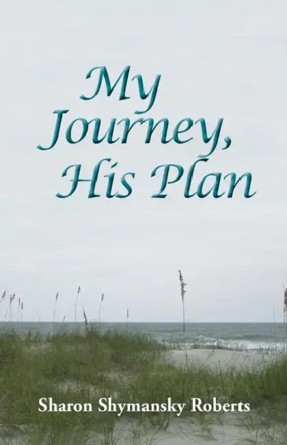 My Journey, His Plan by Sharon Shymansky Roberts