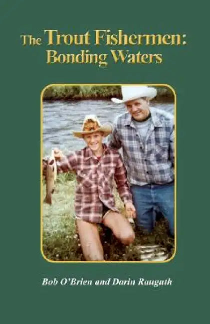 The Trout Fishermen: Bonding Waters by Bob O'Brien, Darin Rauguth, Bob O'Brien