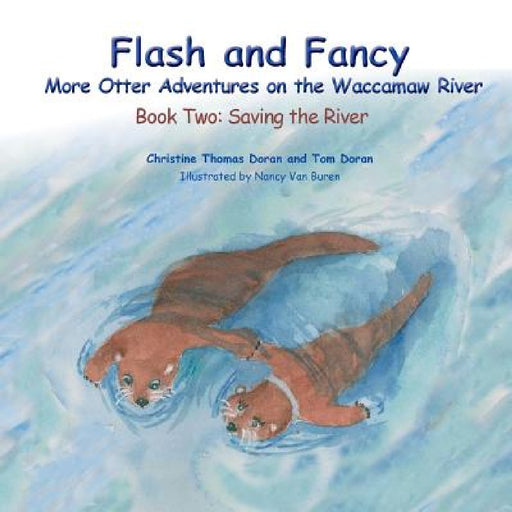Flash and Fancy - Book Two: Saving the River: More Otter Adventures on the Waccamaw River by Doran Christine Thomas, Doran Tom, Van Buren Nancy