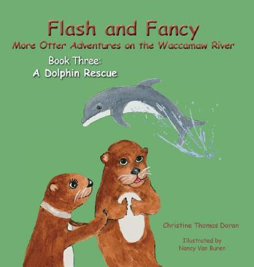 Flash and Fancy More Otter Adventures on the Waccamaw River Book Three: A Dolphin Rescue by Christine Thomas Doran, Nancy Van Buren