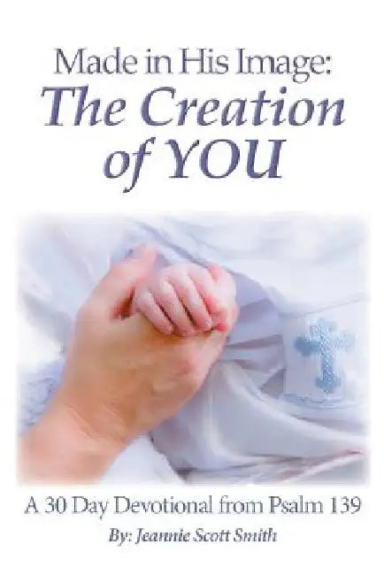 Made in His Image: The Creation of YOU by Jeannie Scott Smith