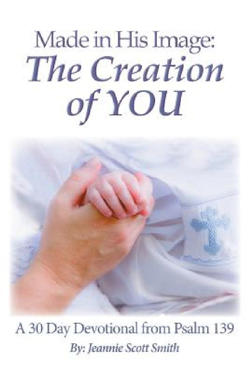 Made in His Image: The Creation of YOU by Jeannie Scott Smith