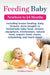 Feeding Baby. Including Breast Feeding, Baby Formula, Store Bought vs. Homemade Baby Food, Recipes, Equipment, Kitchenware, Natural Food, Organic Food by Cynthia Cherry