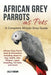 African Grey Parrots as Pets: African Grey Parrot Facts & Information Including Where to Buy, Health, Diet, Lifespan, Types… by Lolly Brown