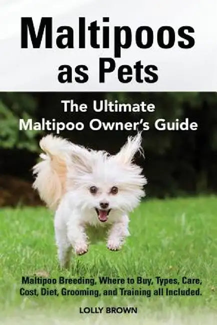 Maltipoos as Pets: Maltipoo Breeding, Where to Buy, Types, Care, Cost, Diet, Grooming, and Training by Brown, Lolly
