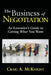 The Business of Negotiation: An Executive's Guide to Getting What You Want by Craig a. McKnight