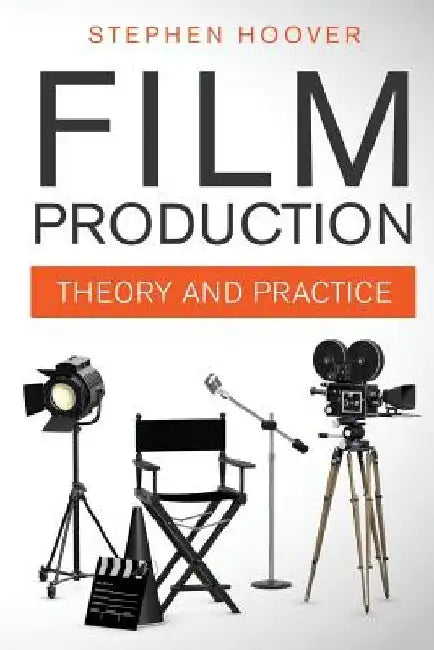 Film Production: Theory and Practice by Stephen Hoover