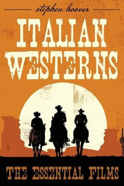 Italian Westerns: The Essential Films by Stephen Hoover