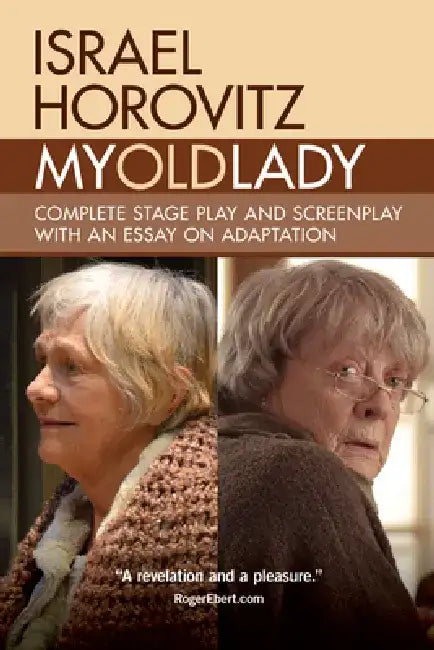 My Old Lady: Complete Stage Play and Screenplay with an Essay on Adaptation by Israel Horovitz