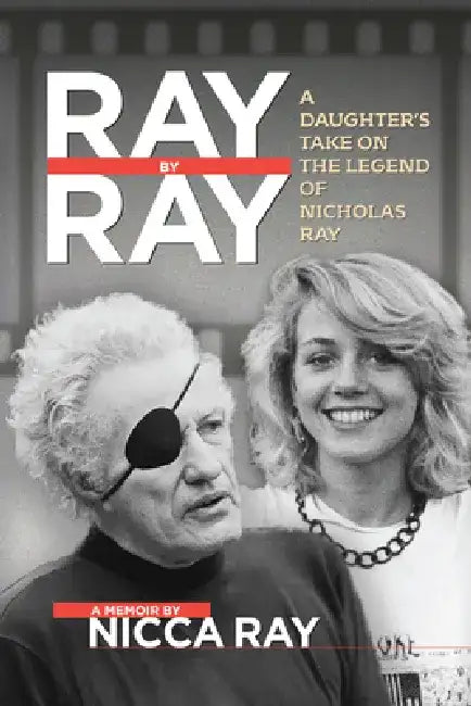 Ray by Ray: A Daughter's Take on the Legend of Nicholas Ray by Nicca Ray