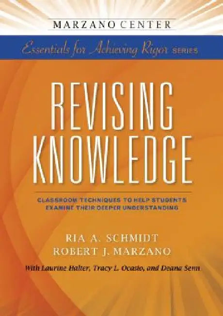 Revising Knowledge: Classroom Techniques to Help Students Examine Their Deeper Understanding by Ria A. Schmidt