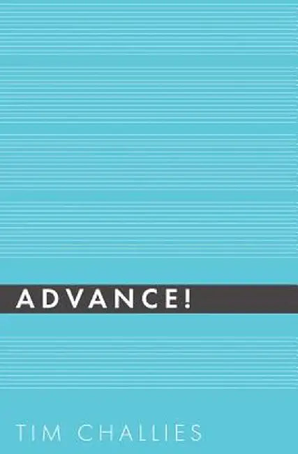 Advance! by Tim Challies