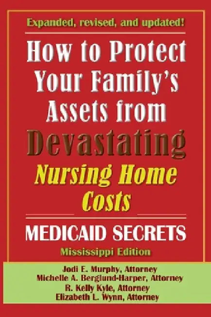 How To Protect Your Family's Assets From Devastating Nursing Home Costs: Medicaid Secrets 2025 (Mississippi Edition) by Jodi E. Murphy