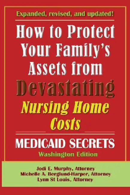 How To Protect Your Family's Assets From Devastating Nursing Home Costs: Medicaid Secrets 2025 (Washington Edition) by Jodi E. Murphy