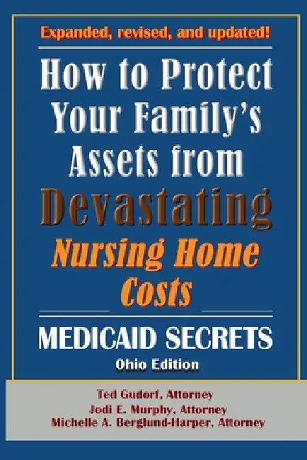 How To Protect Your Family's Assets From Devastating Nursing Home Costs: Medicaid Secrets 2025 (Ohio Edition) by Jodi E. Murphy